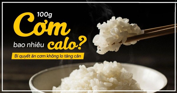 100g cơm trắng bao nhiêu calo?